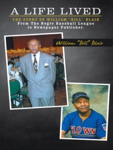 A Life Lived : The Story of William "Bill" Blair  from the Negro Baseball League to Newspaper Publisher.