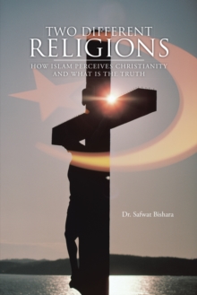 Two Different Religions : How Islam Perceives Christianity and What Is the Truth