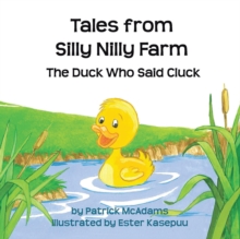 Tales from Silly Nilly Farm - the Duck Who Said Cluck