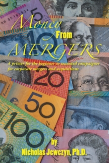 Money from Mergers : A Primer for the Beginner or Seasoned Campaigner for Corporate Mergers and Acquisitions