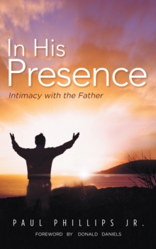 In His Presence : Intimacy with the Father