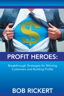 Profit Heroes : Breakthrough Strategies for Winning Customers and Building Profits