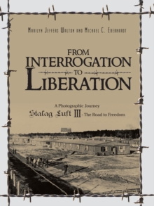 From Interrogation to Liberation: a Photographic Journey Stalag Luft Iii : The Road to Freedom