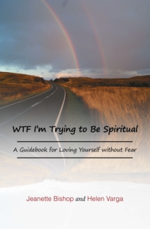 Wtf I'M Trying to Be Spiritual : A Guidebook for Loving Yourself Without Fear