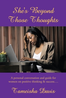 She's Beyond Those Thoughts : A Personal Conversation and Guide for Women on Positive Thinking & Success....