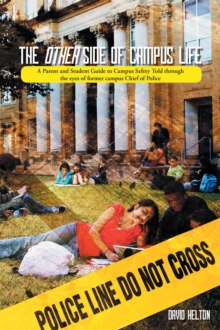 The Other Side of Campus Life : A Parent and Student Guide to Campus Safety Told Through the Eyes of Former Campus Chief of Police