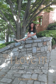 I Love It! : A Christian Woman's Loving Thoughts on Marriage