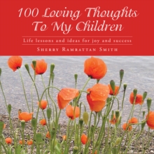 100 Loving Thoughts to My Children : Life Lessons and Ideas for Joy and Success