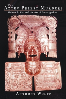 The Aztec Priest Murders : Volume 1: Zen and the Art of Investigation