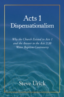 Acts 1 Dispensationalism : Why the Church Existed in Acts 1 and the Answer to the Acts 2:38  Water Baptism Controversy