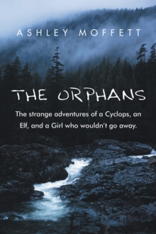 The Orphans : The Strange Adventures of a Cyclops, an Elf, and a Girl Who Wouldn'T Go Away.