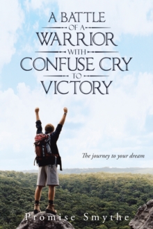 A Battle of a Warrior with Confuse Cry to Victory : The Journey to Your Dream