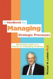 A Handbook for Managing Strategic Processes : Becoming Agile in a World of Changing Realities