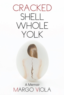 Cracked Shell Whole Yolk : A Memoir