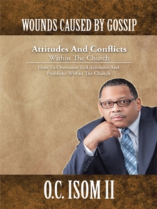 Wounds Caused by Gossip Attitudes and Conflicts Within the Church : How to Overcome Evil Attitudes and Problems Within the Church