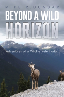 Beyond A Wild Horizon : Adventures of a Wildlife Veterinarian