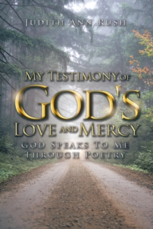 My Testimony of God's Love and Mercy : God Speaks to Me Through Poetry