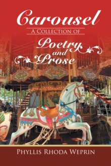 Carousel : A Collection of Poetry and Prose by Phyllis Rhoda Weprin