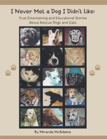 I Never Met a Dog I Didn't Like: : True Entertaining and Educational Stories About Rescue Dogs and Cats