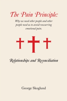 The Pain Principle: Relationships and Reconciliation : Why We Need Other People and Other People Need Us to Avoid Reoccurring Emotional Pain.