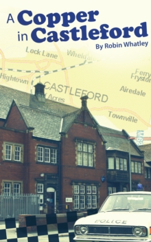 A Copper in Castleford : Tales of a Bobby's Adventurous Life