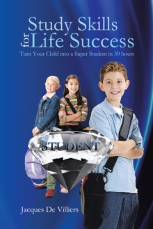 Study Skills for Life Success : Turn Your Child into a Super Student in 30 Hours