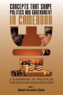 Concepts That Shape Politics and Government in Cameroon : A Handbook of Political Theory for Stakeholders