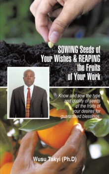 Sowing Seeds of Your Wishes & Reaping the Fruits of Your Work : Know and Sow the Type and Quality of Seeds of the Fruits of Your Desires for Guaranteed Blessings.