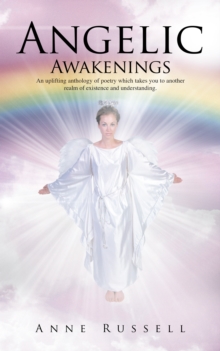 Angelic Awakenings : An Uplifting Anthology of Poetry Which Takes You to Another Realm of Existence and Understanding