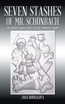 Seven Stashes of Mr. Schonbach : The Business Man's Family's Life in Communistic Regime