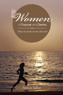 Women of Purpose and Destiny : What on Earth Are You Here For!