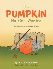 The Pumpkin No One Wanted : An  Allotment  Garden  Story