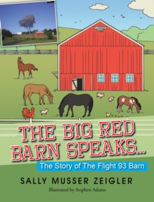 The Big Red Barn Speaks... : The Story of the Flight 93 Barn