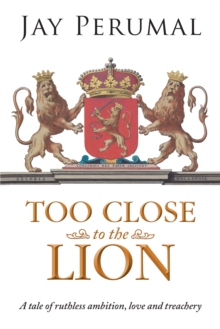 Too Close to the Lion : A Tale of Ruthless Ambition, Love and Treachery