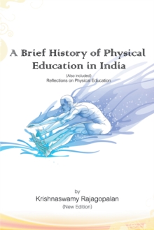 A Brief History of Physical Education in India (New Edition) : Reflections on Physical Education