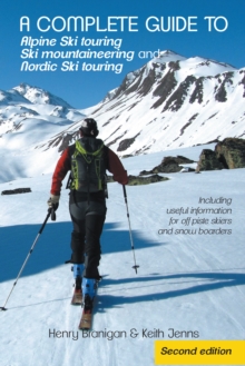 A Complete Guide to Alpine Ski Touring Ski Mountaineering and Nordic Ski Touring : Including Useful Information for off Piste Skiers and Snow Boarders