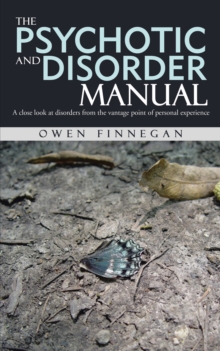 The Psychotic and Disorder Manual : A Close Look at Disorders from the Vantage Point of Personal Experience