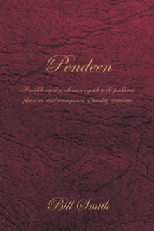 Pendeen : A Middle Aged Gentleman'S Guide to the Problems, Pleasures, and Consequences of Holiday Romances