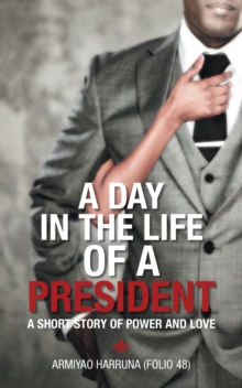 A Day in the Life of a President : A Short Story of Power and Love