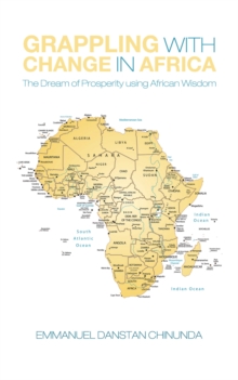 Grappling with Change in Africa : The Dream of Prosperity Using African Wisdom