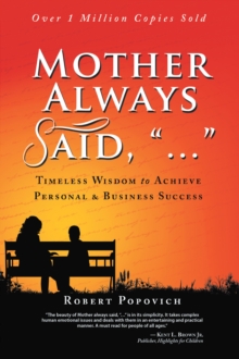 Mother Always Said, "..." : Timeless Wisdom to Achieve Personal & Business Success