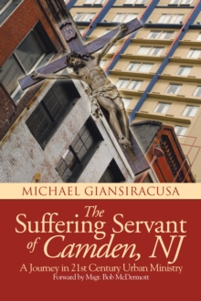 The Suffering Servant of Camden, Nj : A Journey in 21St Century Urban Ministry