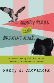 Angry Birds and Beehive Hair : A Short Story Collection of Real-Life Sarcastic Drama