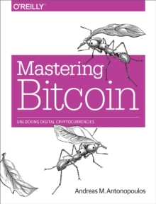 Mastering Bitcoin : Unlocking Digital Cryptocurrencies