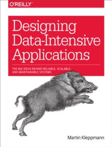 Designing Data-Intensive Applications : The Big Ideas Behind Reliable, Scalable, and Maintainable Systems