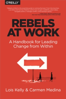 Rebels at Work : A Handbook for Leading Change from Within