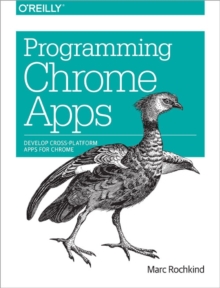 Programming Chrome Apps, Paperback / softback Book Programming Chrome Apps, Paperback / softback Book