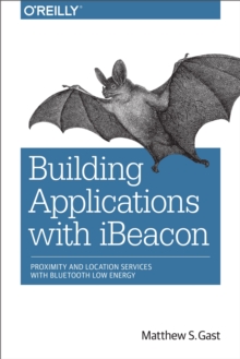 Building Applications with iBeacon : Proximity and Location Services with Bluetooth Low Energy