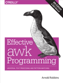 Effective awk Programming : Universal Text Processing and Pattern Matching