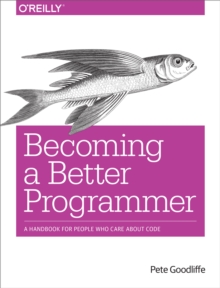 Becoming a Better Programmer : A Handbook for People Who Care About Code